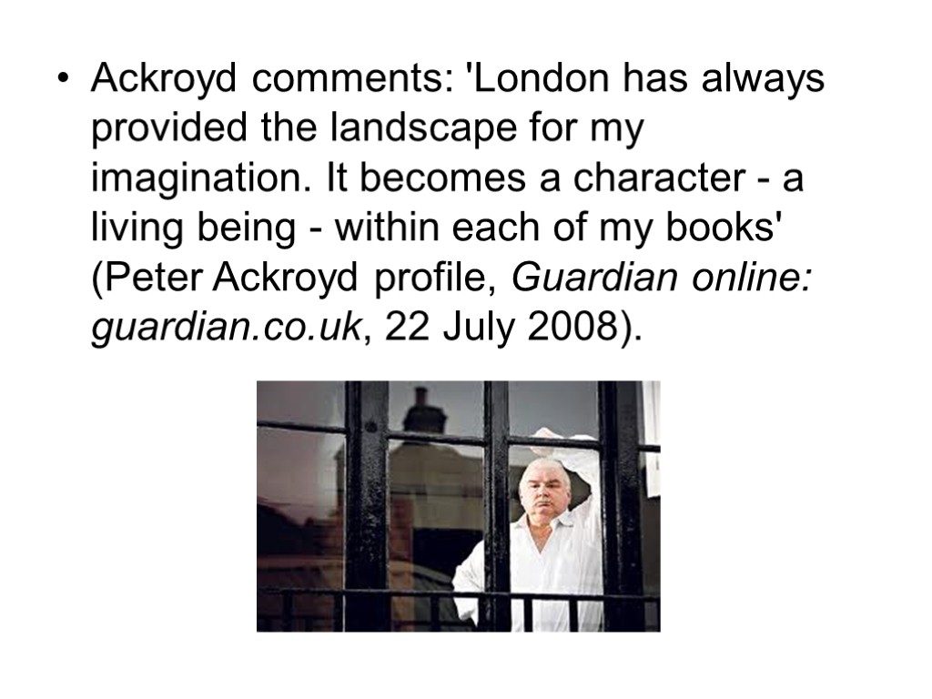 Ackroyd comments: 'London has always provided the landscape for my imagination. It becomes a